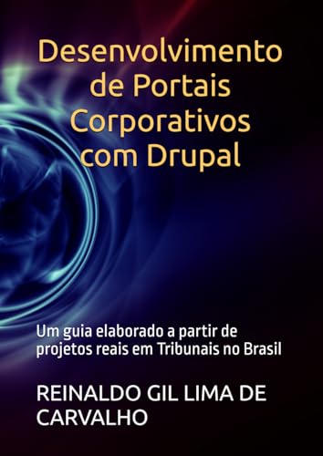 Desenvolvimento de Portais Corporativos com Drupal: Um guia elaborado a partir de projetos reais em Tribunais no Brasil (Portuguese Edition)