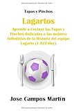 Tapas Y Pinchos Lagartos: Aprende a Cocinar las Tapas y Pinchos dedicados a los mejores futbolistas de la Historia del equipo Lagarto (1.922-Hoy)