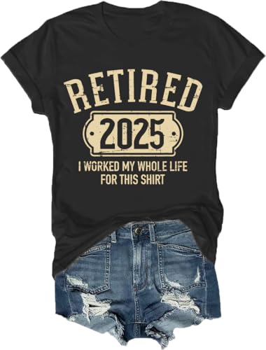 T-shirt Retired 2025 Retirement Worked Whole Life for This Shirt, T-shirt Retired 2025, cadeau de retraite pour homme et femme, Noir , XL