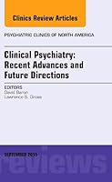 Clinical Psychiatry: Recent Advances and Future Directions, An Issue of Psychiatric Clinics of North America (Volume 38-3) 0323395813 Book Cover