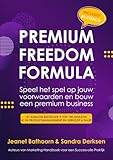 Premium Freedom Formula: Speel het spel op jouw voorwaarden en bouw een premium business (Dutch Edition)