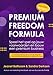 Premium Freedom Formula: Speel het spel op jouw voorwaarden en bouw een premium business (Dutch Edition)