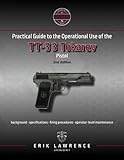 Practical Guide to the Operational Use of the TT-33 Tokarev Pistol (Firearm User Guides - Soviet-Bloc)