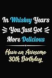  In Whiskey Years You Just Got More Delicious Have an Awesome 30th Birthday: 30 Years Old Bday Journal / Notebook / Appreciation Gift / Funny 30th ... Alternative ( 6 x 9 -120 Blank Lined Pages )