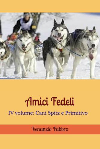  Amici Fedeli: IV volume: Cani Spitz e Primitivo