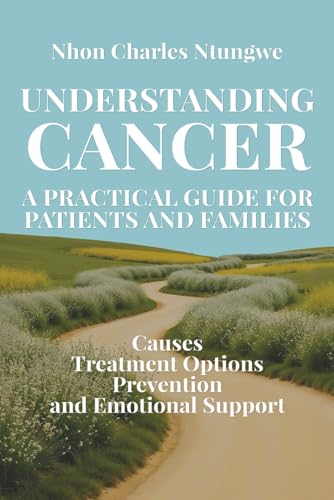 Understanding Cancer: a Practical Guide for Patients and Families: Causes, Treatment Options, Prevention, and Emotional Support