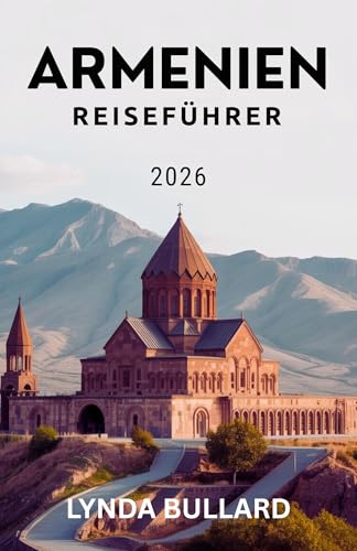 ARMENIEN REISEFÜHRER 2026: Erkunden Sie die atemberaubende Schönheit dieses Berglandes mit unvergesslichen Attraktionen in der Umgebung