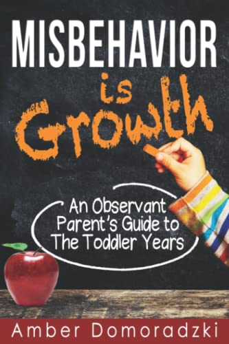 Misbehavior is Growth: An Observant Parent's Guide to the Toddler Years: 1