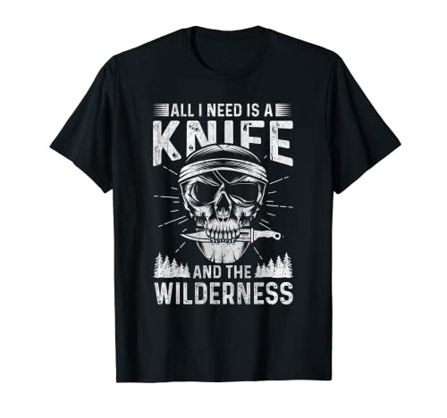 All I Need Is A Knife And The Wilderness Outdoor Bushcraft Camiseta