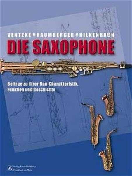 Die Saxophone: Beiträge zu ihrer Bau-Charakteristik, Funktion und Geschichte (Fachbuchreihe Das Musikinstrument)