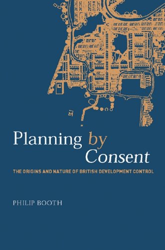 Planning by Consent: The Origins and Nature of British Development Control (Planning, History and Environment Series)