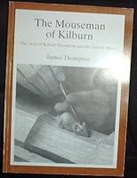 Mouseman of Kilburn: Story of Robert Thompson and the "Church Mouse" 1855680440 Book Cover