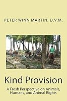 Kind Provision: A Fresh Perspective on Animals, Humans, and Animal Rights 1508648247 Book Cover