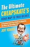 The Ultimate Cheapskate's Road Map to True Riches: A Practical (and Fun) Guide to Enjoying Life More by Spending Less