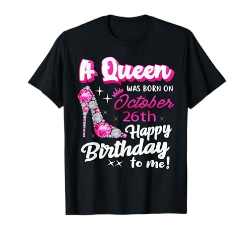 Queen Was Born On October 26th Happy Birthday To Me Oct 26 T-Shirt