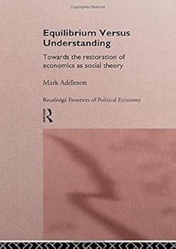 Hardcover Equilibrium versus Understanding: Towards the Rehumanizing of Economics within Social Theory (Routledge Frontiers of Political Economy) Book