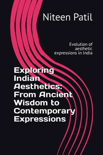 Exploring Indian Aesthetics: From Ancient Wisdom to Contemporary Expressions: Evolution of aesthetic expressions in India