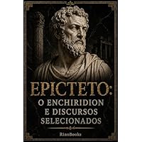 Epicteto: O Enchiridion e Discursos Selecionados