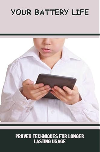 Your Battery Life: Proven Techniques For Longer Lasting Usage