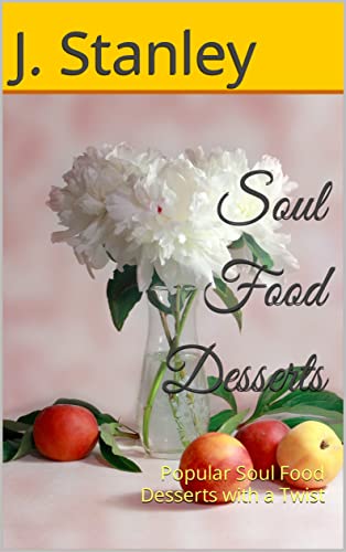 Soul Food Desserts: Popular Soul Food Desserts with a Twist