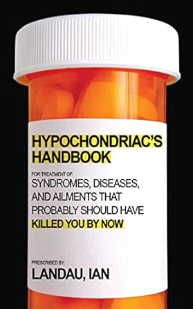 The Hypochondriac's Handbook: Syndromes, Diseases, and Ailments that Probably Should Have Killed You By Now book cover