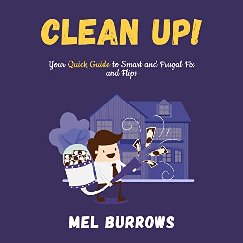 Clean Up! Your Quick Guide to Smart and Frugal Fix & Flips