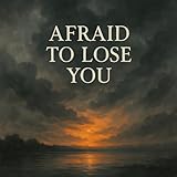 Afraid to Lose You