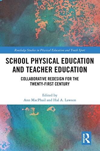 School Physical Education and Teacher Education: Collaborative Redesign for the 21st Century (Routledge Studies in Physical Education and Youth Sport)