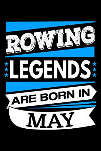Rowing Legends Are Born In May Journal: Rowing Gifts Ideas, Blank Lined Notebook, Birthday Gifts for Rowers