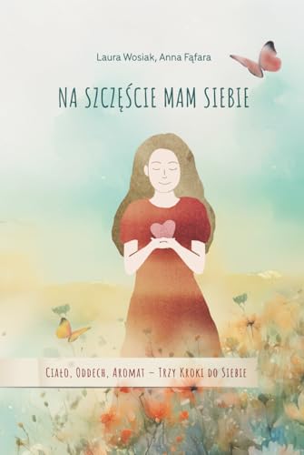 NA SZCZĘŚCIE MAM SIEBIE: CIAŁO, ODDECH, AROMAT - TRZY KROKI DO SIEBIE