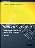 Praxis des Arbeitsrechts: Arbeitsrecht - Steuerrecht - Sozialversicherungsrecht (AnwaltsPraxis) - Herausgeber: Jürgen Kunz, Martin Henssler, Martin Nebeling Martin Becker, Carsten Beisheim, Jürgen Brand, Constantin Eickel, Manfred Ehlers, Jürgen Evers, Hans-Ulrich Geck, Sven Hempe, Martin Henssler, Carmen Silvia Hergenröder, Berthold Hilderink, Peter Houben, Catharina Klumpp, Kathrin Kruse, Jürgen Kunz, Olaf Lampke, Uwe Langohr-Plato, Martin Nebeling, Nick Pearson, Silvia Fedra Pestke, Gertrud Romeis, Martin Schimke, Wienhold Schulte, Patrick Sinewe, Martin Tschäge, Joachim Vetter, Andrea Wassermeyer, David Witzel 