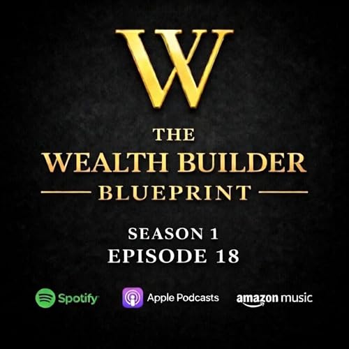 S1E18 &ndash; What This Was Really About (The Truth Behind Building Wealth) | The Wealth Builder Blueprint
