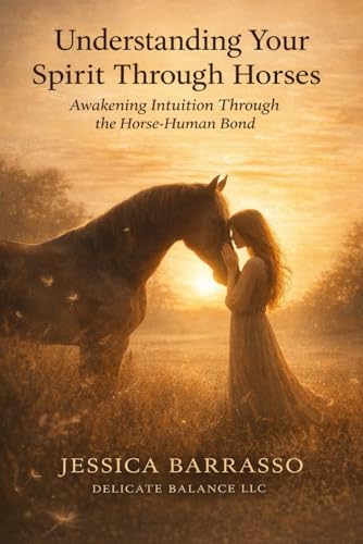 Understanding Your Spirit Through Horses: Awakening Intuition Through the Horse-Human