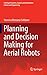 Planning and Decision Making for Aerial Robots (Intelligent Systems, Control and Automation: Science and Engineering, 71, Band 71)