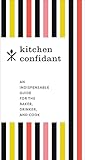 Kitchen Confidant: An Indispensable Guide for the Baker, Drinker, and Cook