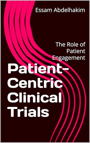 Patient-Centric Clinical Trials: The Role of Patient Engagement (Clinical Research Book 3)