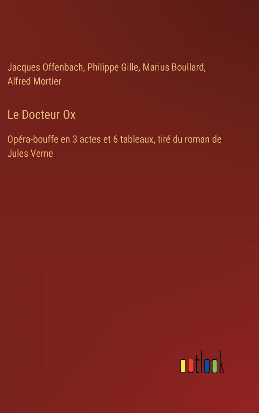 Le Docteur Ox: Opéra-bouffe en 3 actes et 6 tableaux, tiré du roman de Jules Verne