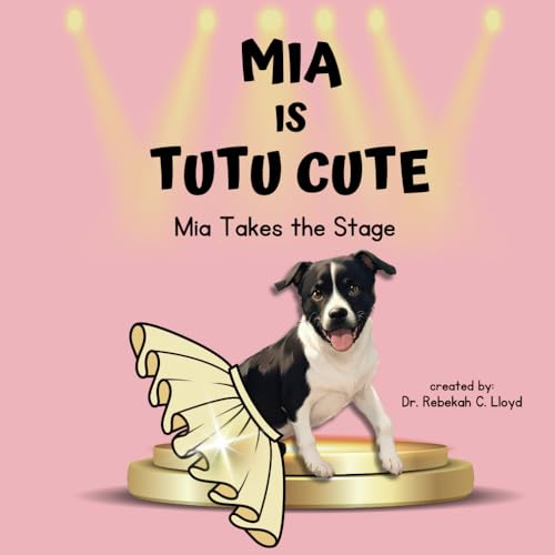 Mia is Tutu Cute: Mia Takes the Stage (The Adventures of Mia, the Service Dog)