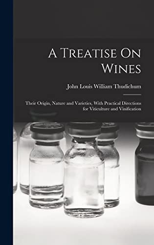 A Treatise On Wines: Their Origin, Nature and Varieties, With Practical Directions for Viticulture and Vinification