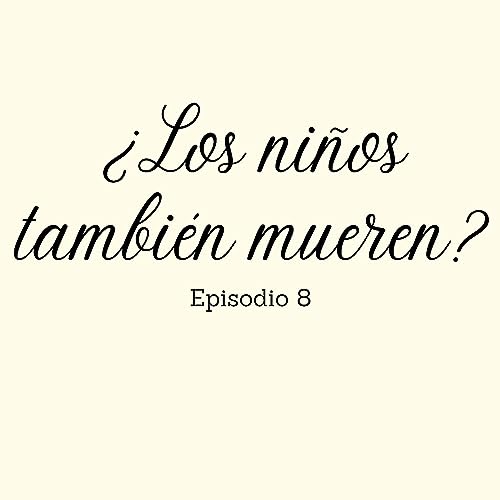 &iquest;Los ni&ntilde;os tambi&eacute;n mueren? | Episodio 8