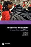 Africa's Power Infrastructure: Investment, Integration, Efficiency (Directions in Development - Infrastructure)