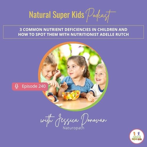 Episode 240: 3 common nutrient deficiencies in children and how to spot them with Nutritionist Adelle Rutch
