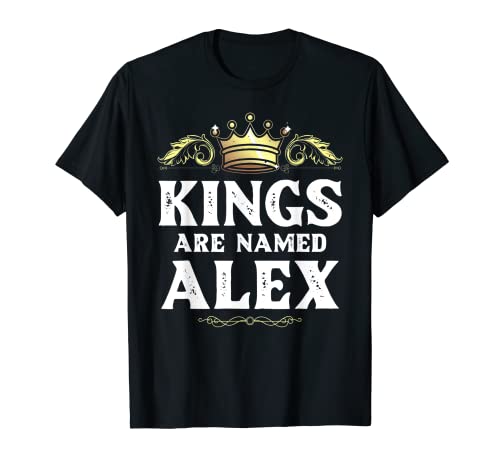 Kings Are Named ALEX Gift Funny Personalizado Nombre Broma Hombres Camiseta