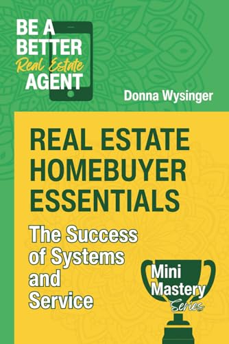 Real Estate Homebuyer Essentials: The Success of Systems and Service (Mini Mastery Series by Be a Better Agent)