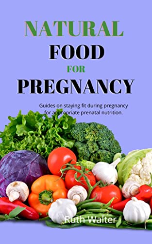 Natural Food For Pregnancy: Guides on staying fit during pregnancy for appropriate prenatal nutrition.