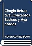 Cirugia Refractiva: Conceptos Basicos y Avanzados