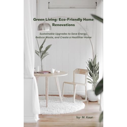 Green Living: Eco-Friendly Home Renovations Audiobook By M. Kaur cover art