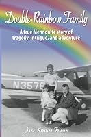Double-Rainbow Family: A true Mennonite story of tragedy, intrigue, and adventure 1456502964 Book Cover