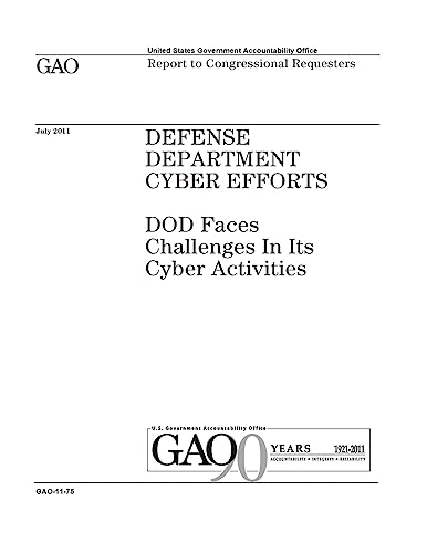Defense Department cyber efforts :DOD faces challenges in its cyber activities : report to Congressional requesters.