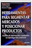 herramientas de análisis de datos e investigación cuantitativa y cualitativa  Herramientas para segmentar mercados y posicionar productos: Análisis de información cuantitativa en investigación comercial (Deusto)